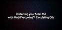 Steel Mill Cuts Bearing Failures in Half Following Switch to Mobil™ Lubricant Steel Mill Cuts Bearing Failures in Half Following Switch to Mobil™ Lubricant