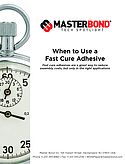 When to Use a Fast Cure Adhesive When to Use a Fast Cure Adhesive